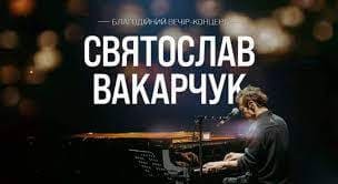 Благодійний вечір-концерт від Святослава Вакарчука.
